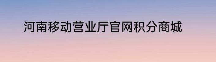 河南移动营业厅官网积分商城
