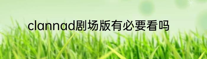 clannad剧场版有必要看吗