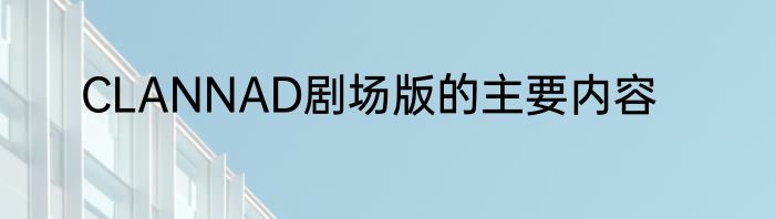 CLANNAD剧场版的主要内容