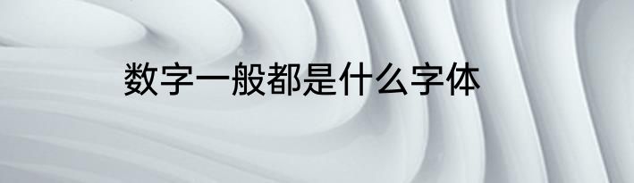 数字一般都是什么字体