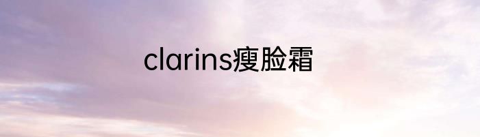 clarins瘦脸霜