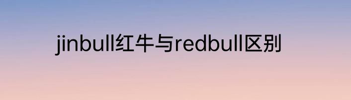 jinbull红牛与redbull区别