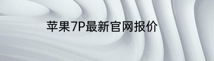 苹果7P最新官网报价