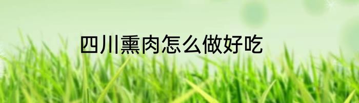 四川熏肉怎么做好吃