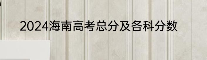 2024海南高考总分及各科分数