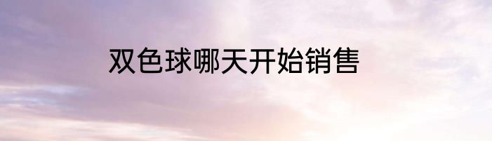 双色球哪天开始销售