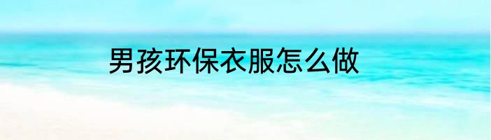 男孩环保衣服怎么做