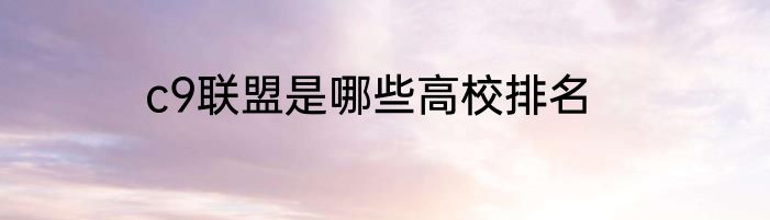 c9联盟是哪些高校排名