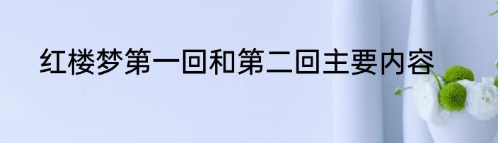红楼梦第一回和第二回主要内容