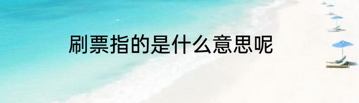 刷票指的是什么意思呢