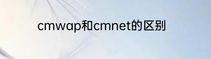 cmwap和cmnet的区别