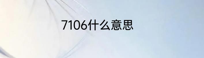 7106什么意思