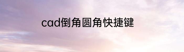 cad倒角圆角快捷键