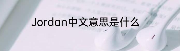 Jordan中文意思是什么