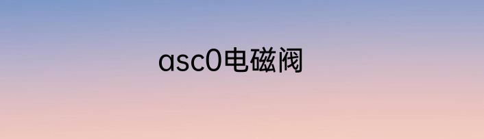 asc0电磁阀
