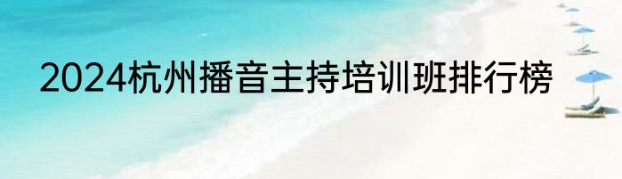 2024杭州播音主持培训班排行榜