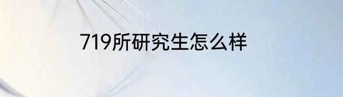 719所研究生怎么样