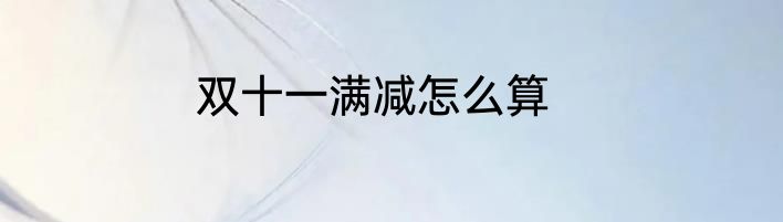 双十一满减怎么算