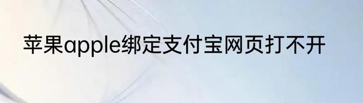 苹果apple绑定支付宝网页打不开
