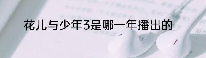 花儿与少年3是哪一年播出的