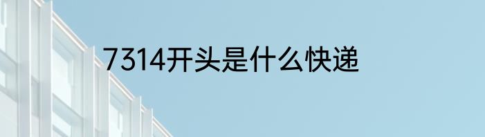7314开头是什么快递
