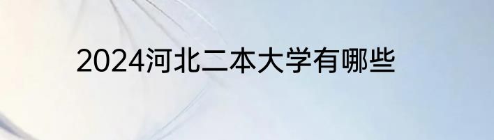 2024河北二本大学有哪些
