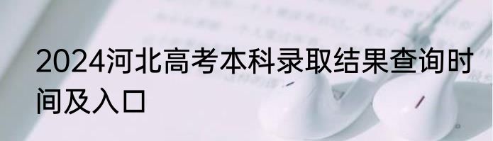 2024河北高考本科录取结果查询时间及入口