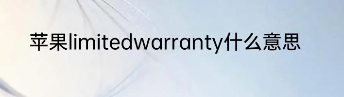 苹果limitedwarranty什么意思