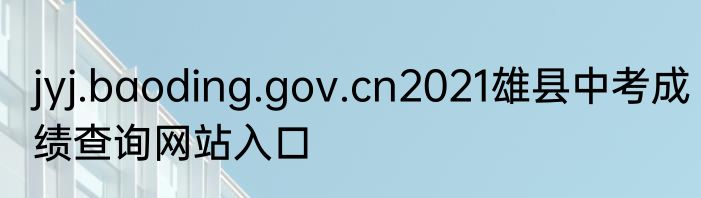 jyj.baoding.gov.cn2021雄县中考成绩查询网站入口