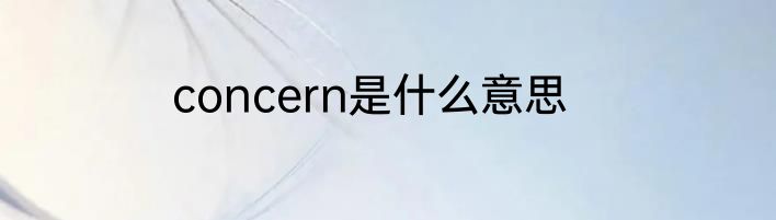 concern是什么意思