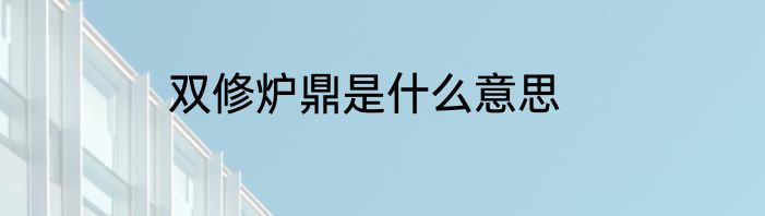 双修炉鼎是什么意思