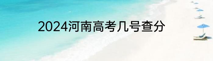2024河南高考几号查分