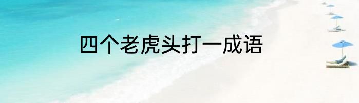 四个老虎头打一成语