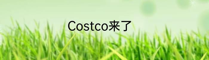 Costco来了