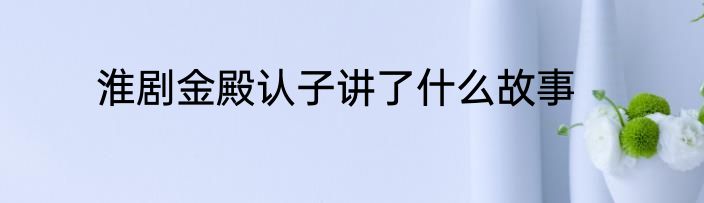 淮剧金殿认子讲了什么故事