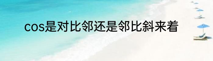 cos是对比邻还是邻比斜来着