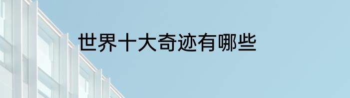 世界十大奇迹有哪些