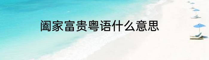 阖家富贵粤语什么意思