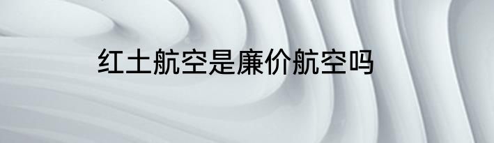 红土航空是廉价航空吗