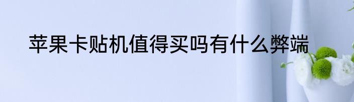 苹果卡贴机值得买吗有什么弊端