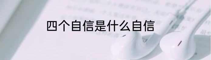 四个自信是什么自信