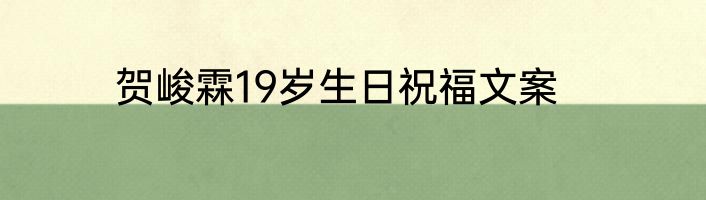 贺峻霖19岁生日祝福文案
