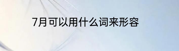 7月可以用什么词来形容