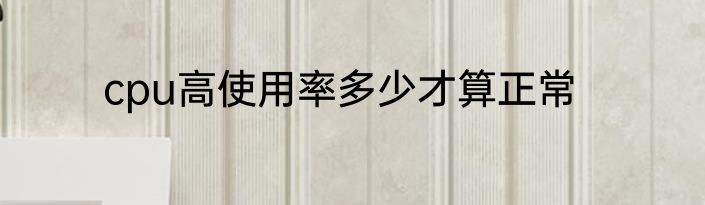 cpu高使用率多少才算正常