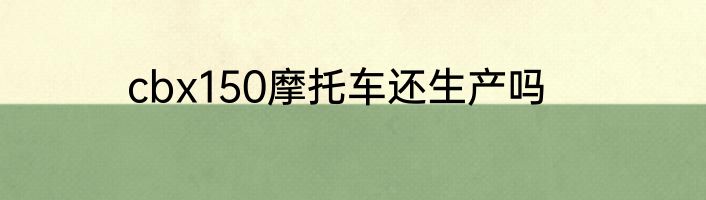 cbx150摩托车还生产吗