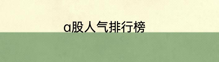 a股人气排行榜