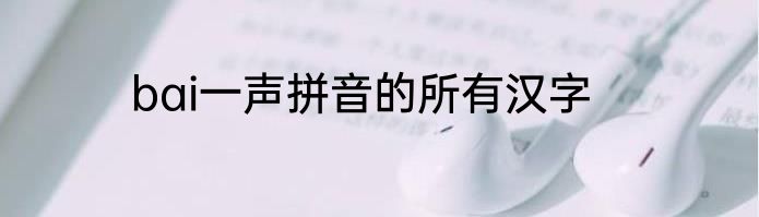 bai一声拼音的所有汉字