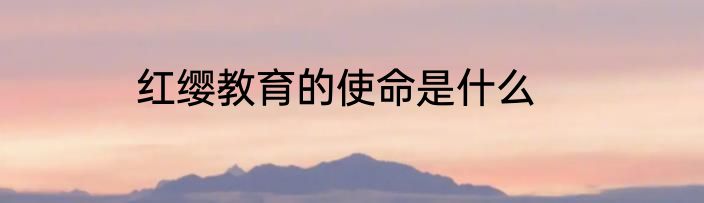 红缨教育的使命是什么