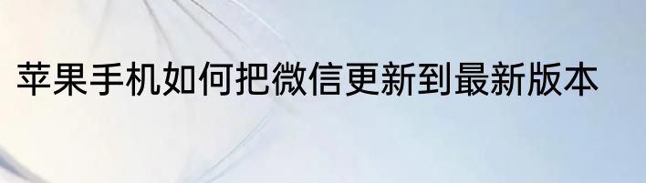 苹果手机如何把微信更新到最新版本