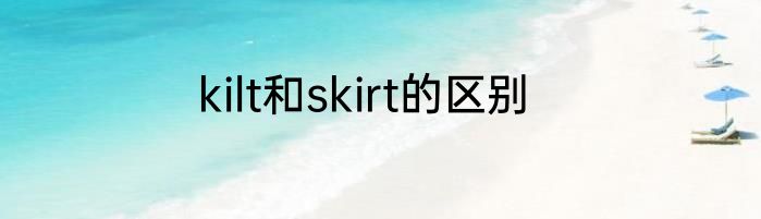 kilt和skirt的区别